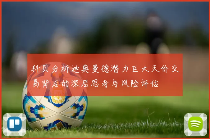科贝分析迪奥曼德潜力巨大天价交易背后的深层思考与风险评估