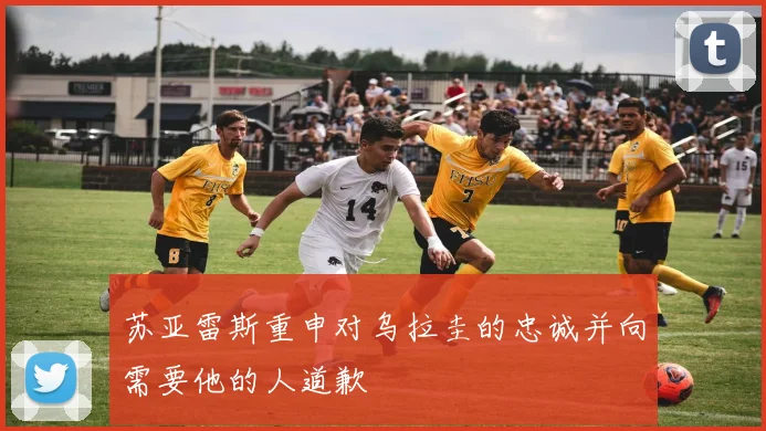 苏亚雷斯重申对乌拉圭的忠诚并向需要他的人道歉