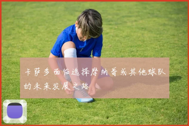 卡萨多面临选择摩纳哥或其他球队的未来发展之路