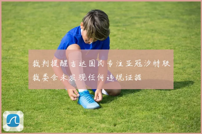 裁判提醒吉达国民专注亚冠沙特联裁委会未发现任何违规证据