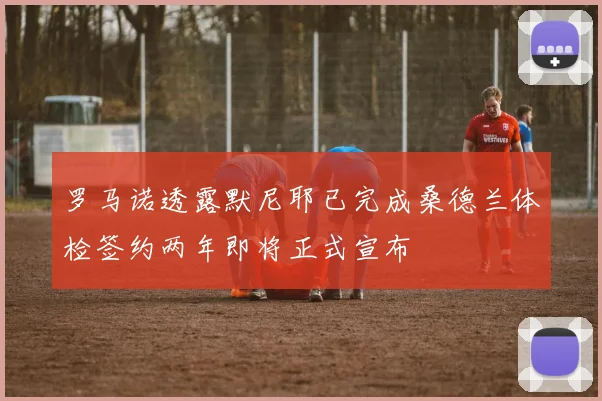 罗马诺透露默尼耶已完成桑德兰体检签约两年即将正式宣布